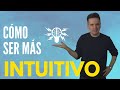 Cómo ser más INTUITIVO y cómo usar la INTUICIÓN