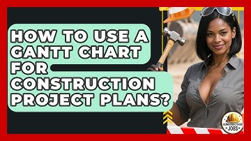 How To Use A Gantt Chart For Construction Project Plans? - Construction Jobs