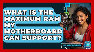 What Is The Maximum RAM My Motherboard Can Support? - Your Computer Companion