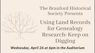 Branford Historical Society Presents: Using Land Records for Genealogy Research