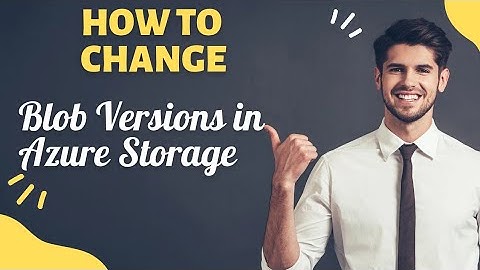 How to Change Blob Versions in Azure Storage | Step-by-Step Guide