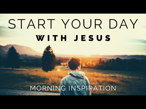 START YOUR DAY WITH JESUS | Listen To This Every Day - Morning Inspiration to Motivate Your Day