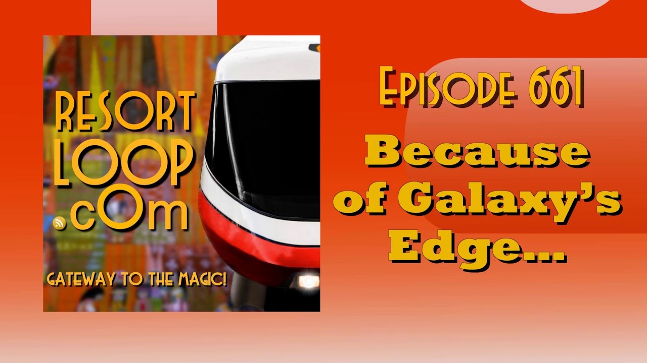 ResortLoop.com Episode 661 - Because of Galaxy's Edge...