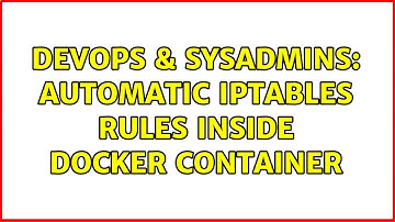 DevOps & SysAdmins: automatic iptables rules inside docker container (2 Solutions!!)
