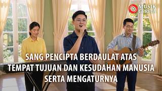 Lagu Rohani | Sang Pencipta Berdaulat atas Tempat Tujuan dan Kesudahan Manusia serta Mengaturnya
