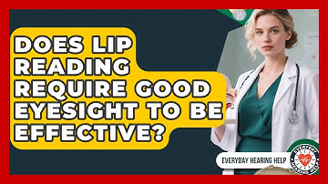 Does Lip Reading Require Good Eyesight to Be Effective? | Everyday Hearing Help News
