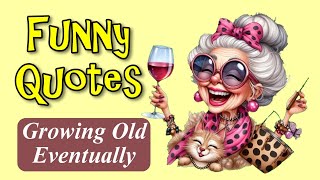Funny Quotes Growing Old Eventually