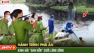 Hành trình phá án 9\/12\/2023: Oan hồn chết tức tưởi dưới lòng sông tố cáo tội ác kẻ sát nhân máu lạnh