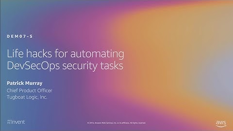 AWS re:Invent 2019: Life hacks for automating DevSecOps security tasks (DEM07-S)