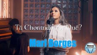 Tá Chorando Por Que? - Mari Borges - top hinos