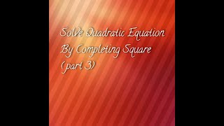 Solve QUADRATIC EQUATION by Completing-square-(part 3)