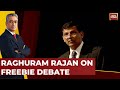 Former rbi governor raghuram rajan exclusive  raghuram rajan on freebie debate  india today news