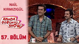 Anında Görüntü SHOW 57. Bölüm Tek Parça -  NAİL KIRMIZIGÜL