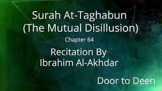 Surah At-Taghabun (The Mutual Disillusion) Ibrahim Al-Akhdar  Quran Recitation