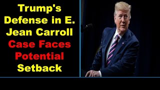 Trumps Defense in E. Jean Carroll Case Faces Potential Setback