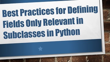 Best Practices for Defining Fields Only Relevant in Subclasses in Python