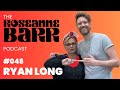 We finally got ryan long  the roseanne barr podcast 48