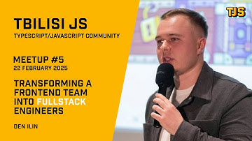 Tbilisi JS Meetup #5 — «Transforming a Frontend Team into Fullstack Engineers» — Den Ilin