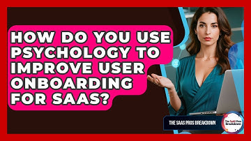 How Do You Use Psychology To Improve User Onboarding For SaaS? - The SaaS Pros Breakdown
