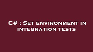 C# : Set environment in integration tests