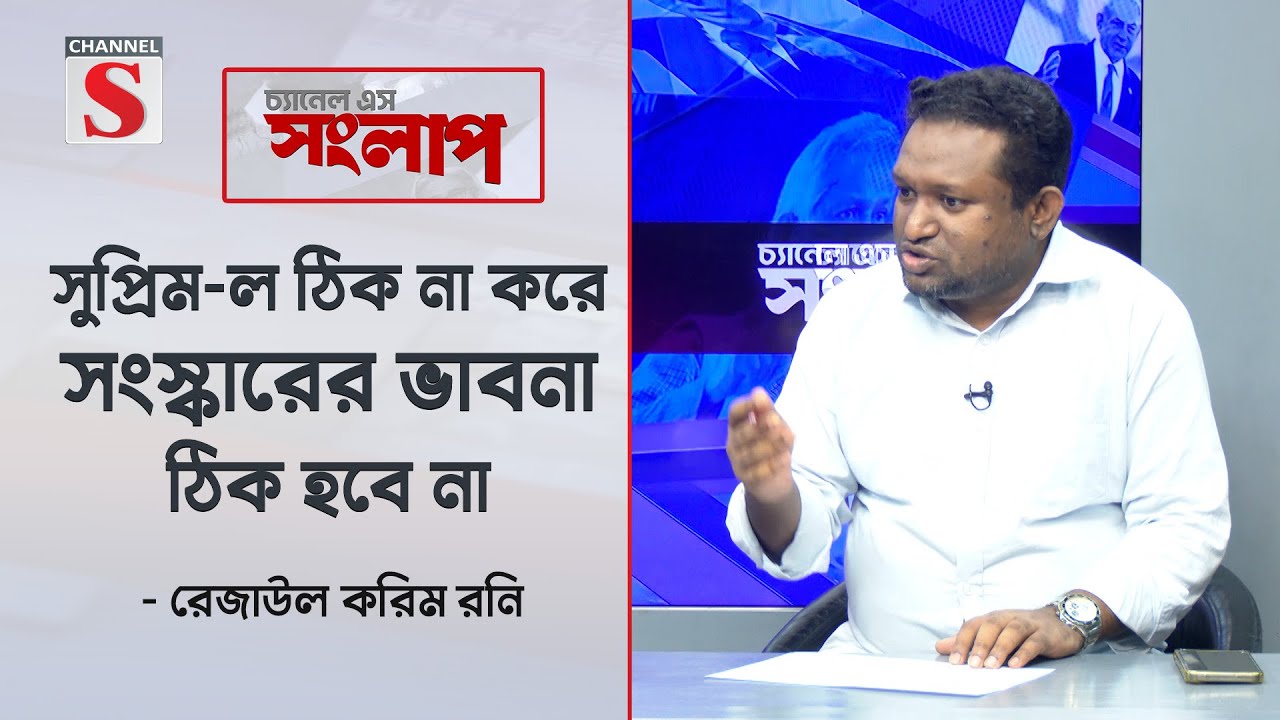 সুপ্রিম-ল ঠিক না করে সংস্কারের ভাবনা ঠিক হবে না: রনি | Channel S Songlap | Talk Show | Channel S