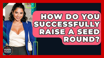 How Do You Successfully Raise A Seed Round? - Founders Supporting Founders