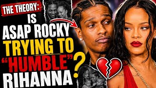 Is ASAP Rocky Trying To “Humble” Rihanna? 