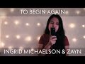 &quot;To Begin Again&quot; Ingrid Michaelson x ZAYN | Cover