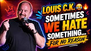 Louis C.K. 😂🔥 | Sometimes We Hate Something… for No Reason