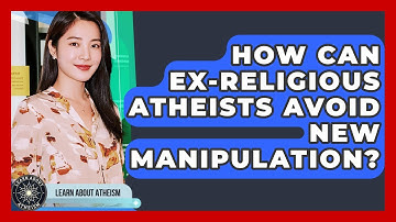 How Can Ex-religious Atheists Avoid New Manipulation? - Learn About Atheism