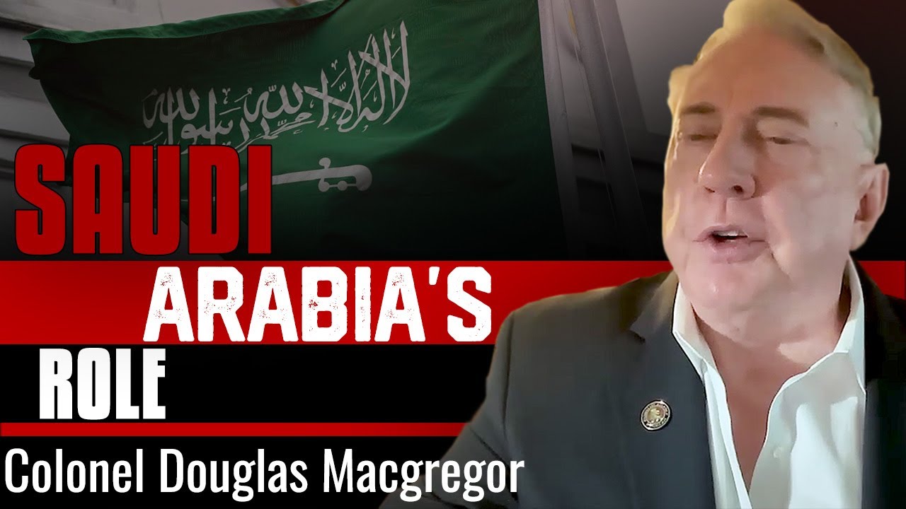 Saudi Arabia’s Role in the Middle East Crisis: Mediator or Power Broker? - Colonel MacGregor