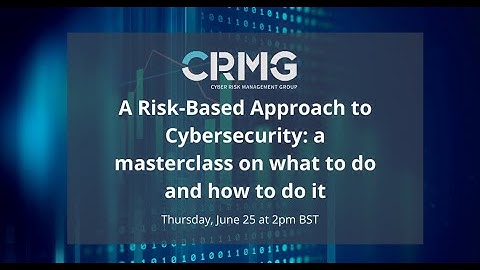 A Risk-based Approach to Cybersecurity: a masterclass on what to do and how to do it
