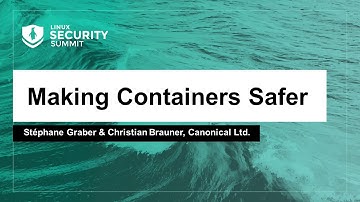 Making Containers Safer - Stéphane Graber & Christian Brauner, Canonical Ltd.
