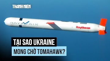 Tên lửa Tomahawk mạnh ra sao mà Ukraine muốn có?