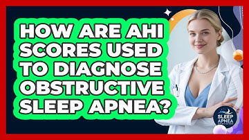 How Are AHI Scores Used To Diagnose Obstructive Sleep Apnea? - Sleep Apnea Support Network
