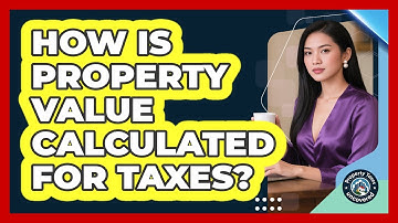 How Is Property Value Calculated for Taxes?