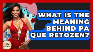 What Is The Meaning Behind Pa Que Retozen? - Latin Music Revolution