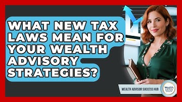 What New Tax Laws Mean For Your Wealth Advisory Strategies? - Wealth Advisor Success Hub