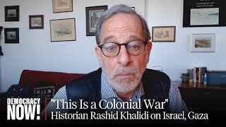 'This Is a Colonial War': Historian Rashid Khalidi on Israel, Gaza & the Future of Palestine