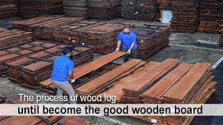 PT CHIA JIANN  INDONESIA FURNITURE 🏭 The process of wood log until become the good wooden board