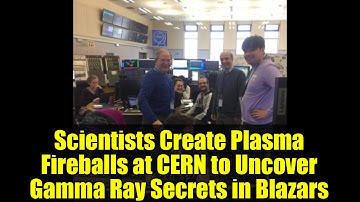 Scientists Create Plasma Fireballs at CERN to Uncover Gamma Ray Secrets in Blazars