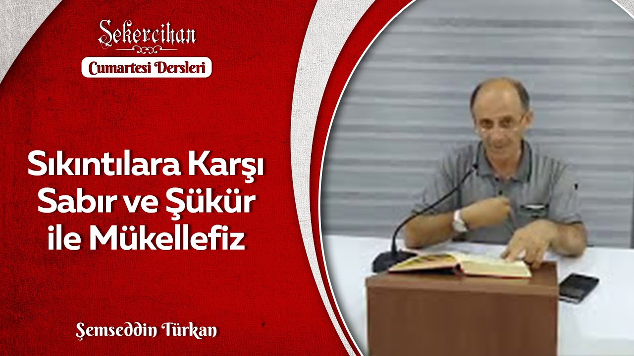 Sıkıntılara Karşı Sabır ve Şükür ile Mükellefiz/Şemsettin Türkan