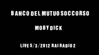 Miniatura de vídeo de "Banco Del Mutuo Soccorso - Moby Dick - Live Rai Radio 2 - 5/3/2012"