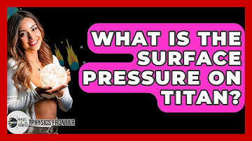 What Is The Surface Pressure On Titan? - Physics Frontier