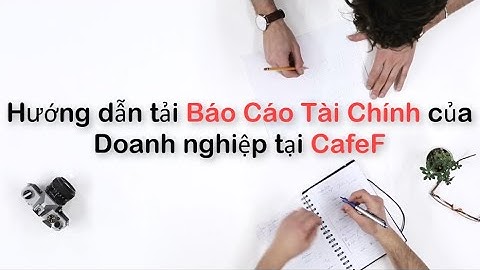 Hướng dẫn tải Báo Cáo Tài Chính của công ty trên CafeF | Kiến thức đầu tư