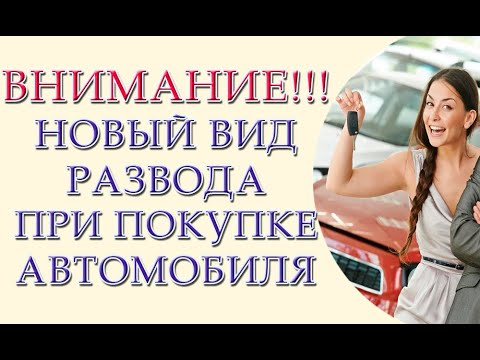 Внимание!!! Новый вид развода при покупке автомобиля. Смотреть ВСЕМ!!!