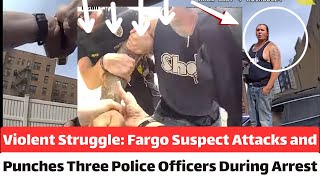 Violent Struggle: Fargo Suspect Attacks and Punches Three Police Officers During Arrest