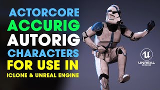 ActorCore AccuRig Tutorial ~ How to Autorig a Clone Trooper for use in iClone & Unreal Engine