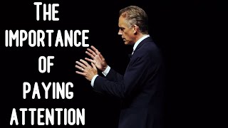 The Importance Of Paying Attention In Life | Jordan Peterson