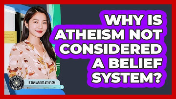 Why Is Atheism Not Considered A Belief System?